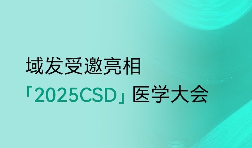 域发携最新临床成果亮相2025CSD医学大会